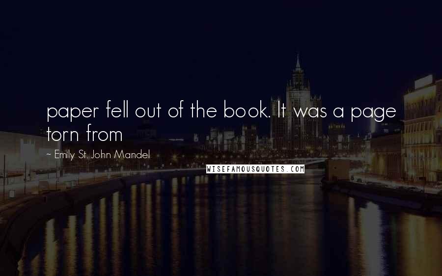 Emily St. John Mandel Quotes: paper fell out of the book. It was a page torn from