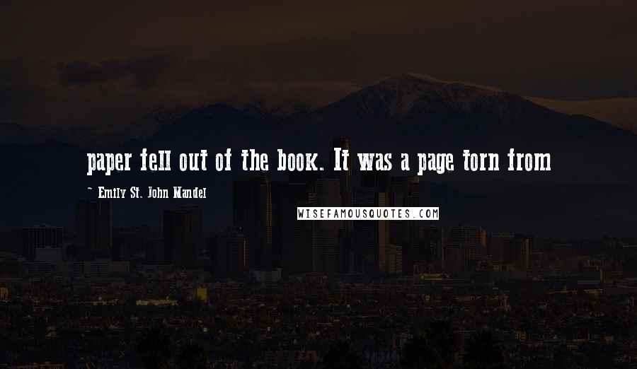 Emily St. John Mandel Quotes: paper fell out of the book. It was a page torn from