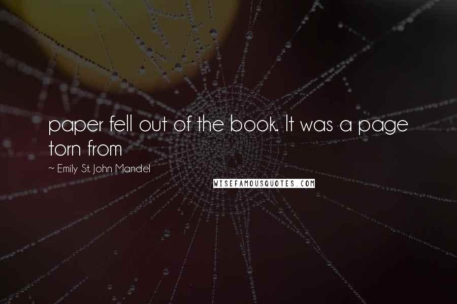 Emily St. John Mandel Quotes: paper fell out of the book. It was a page torn from