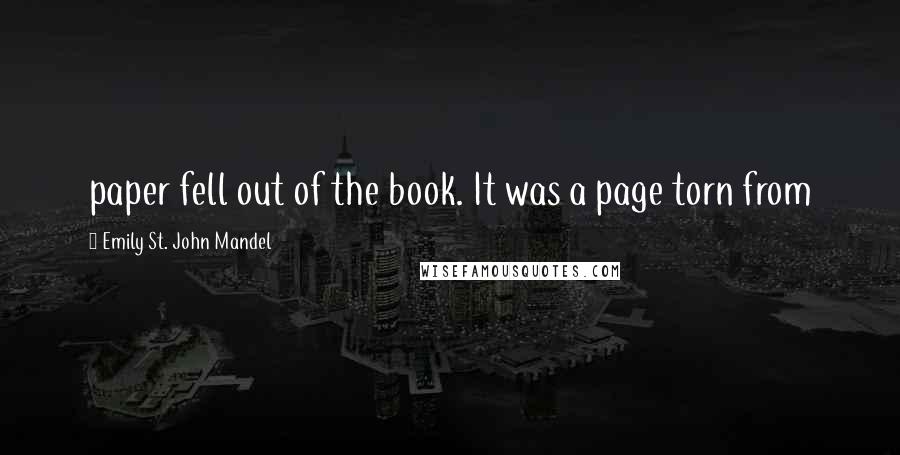 Emily St. John Mandel Quotes: paper fell out of the book. It was a page torn from