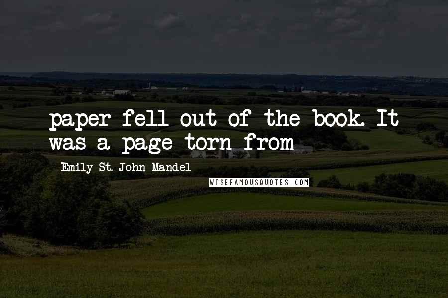 Emily St. John Mandel Quotes: paper fell out of the book. It was a page torn from