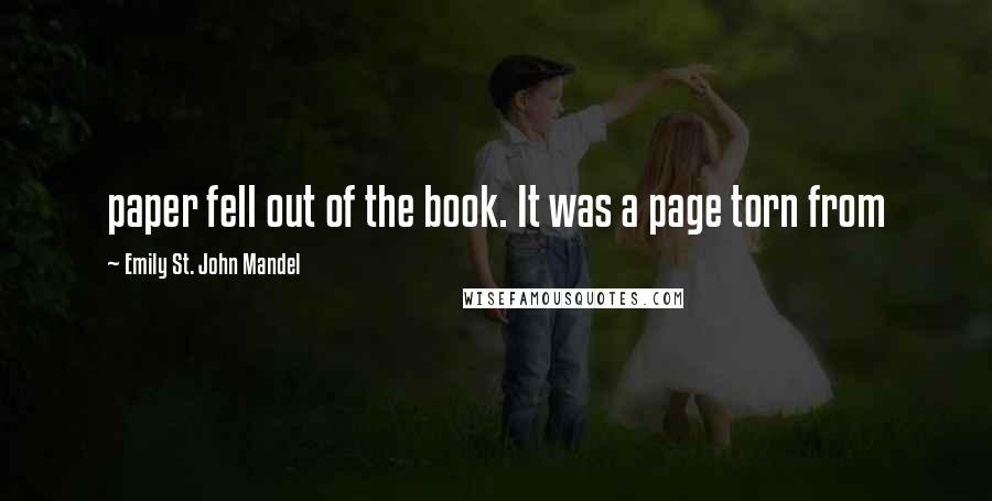 Emily St. John Mandel Quotes: paper fell out of the book. It was a page torn from