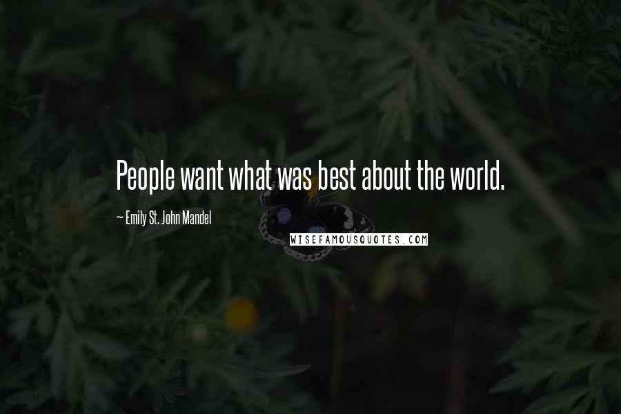 Emily St. John Mandel Quotes: People want what was best about the world.