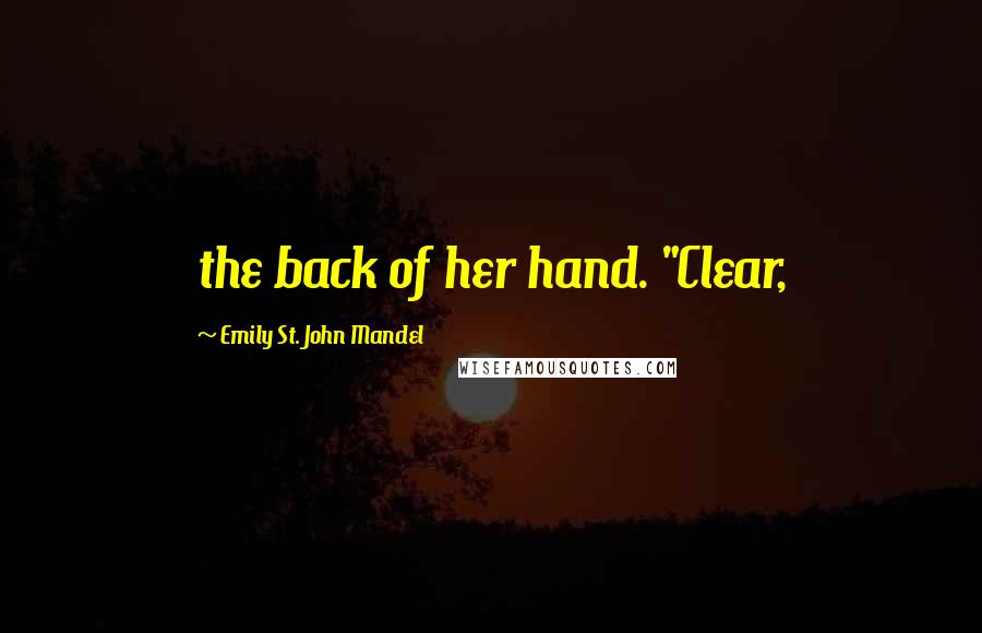 Emily St. John Mandel Quotes: the back of her hand. "Clear,