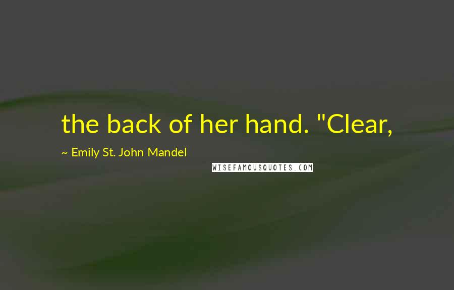 Emily St. John Mandel Quotes: the back of her hand. "Clear,