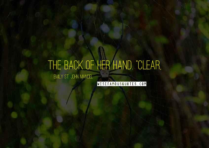 Emily St. John Mandel Quotes: the back of her hand. "Clear,