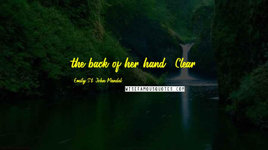 Emily St. John Mandel Quotes: the back of her hand. "Clear,