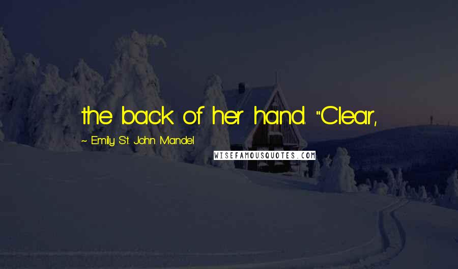 Emily St. John Mandel Quotes: the back of her hand. "Clear,