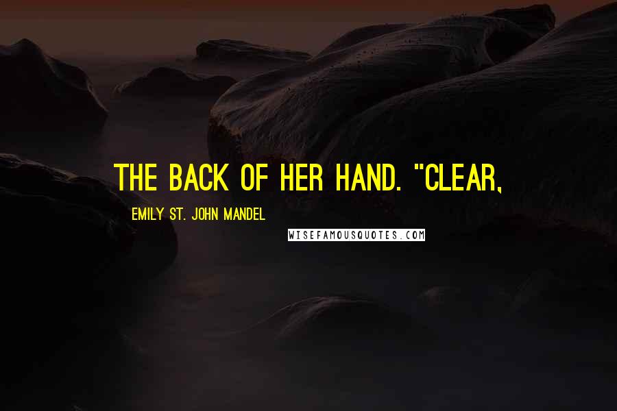 Emily St. John Mandel Quotes: the back of her hand. "Clear,