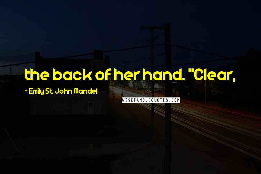 Emily St. John Mandel Quotes: the back of her hand. "Clear,