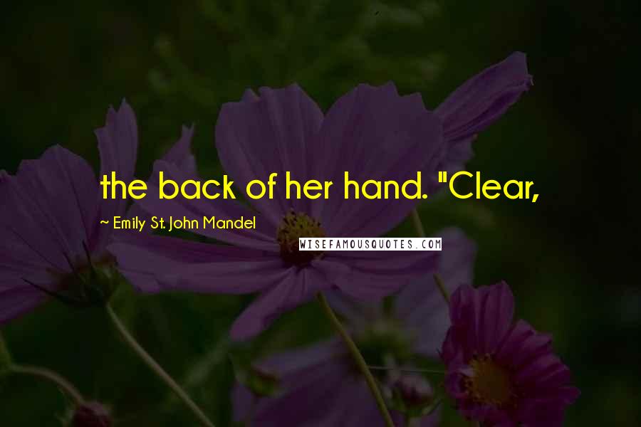 Emily St. John Mandel Quotes: the back of her hand. "Clear,