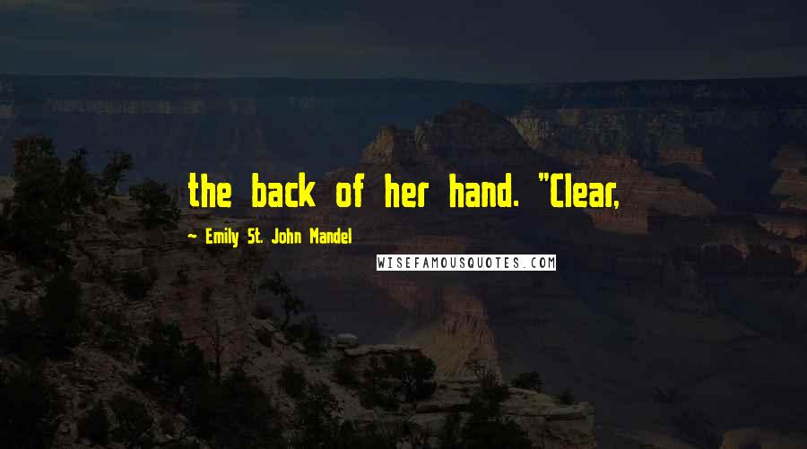 Emily St. John Mandel Quotes: the back of her hand. "Clear,