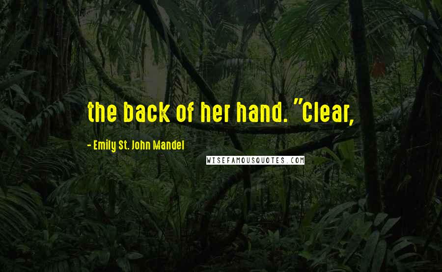 Emily St. John Mandel Quotes: the back of her hand. "Clear,