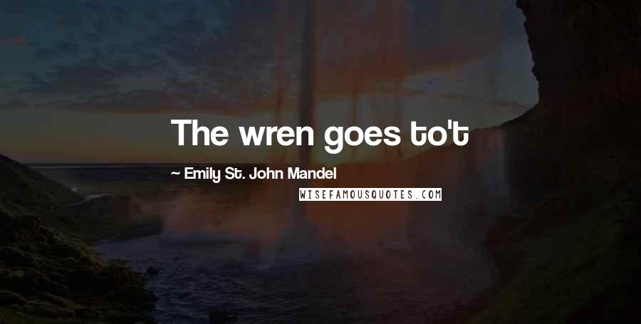 Emily St. John Mandel Quotes: The wren goes to't
