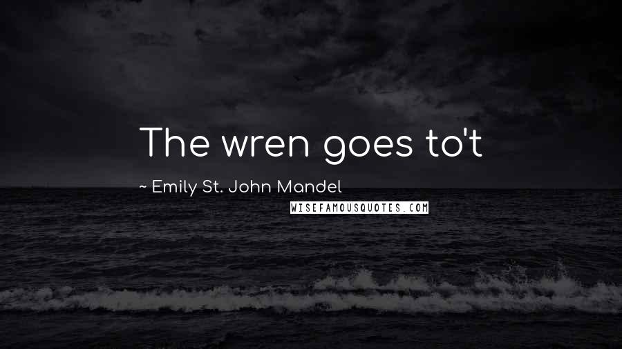 Emily St. John Mandel Quotes: The wren goes to't