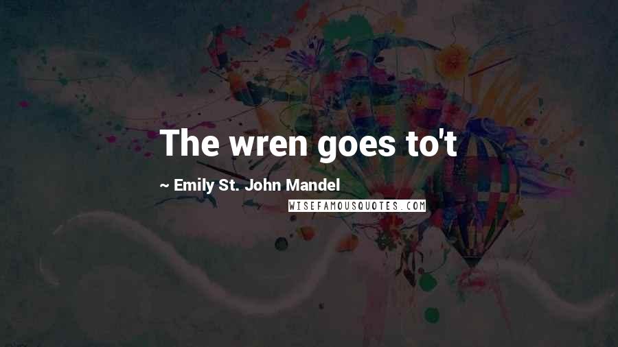 Emily St. John Mandel Quotes: The wren goes to't