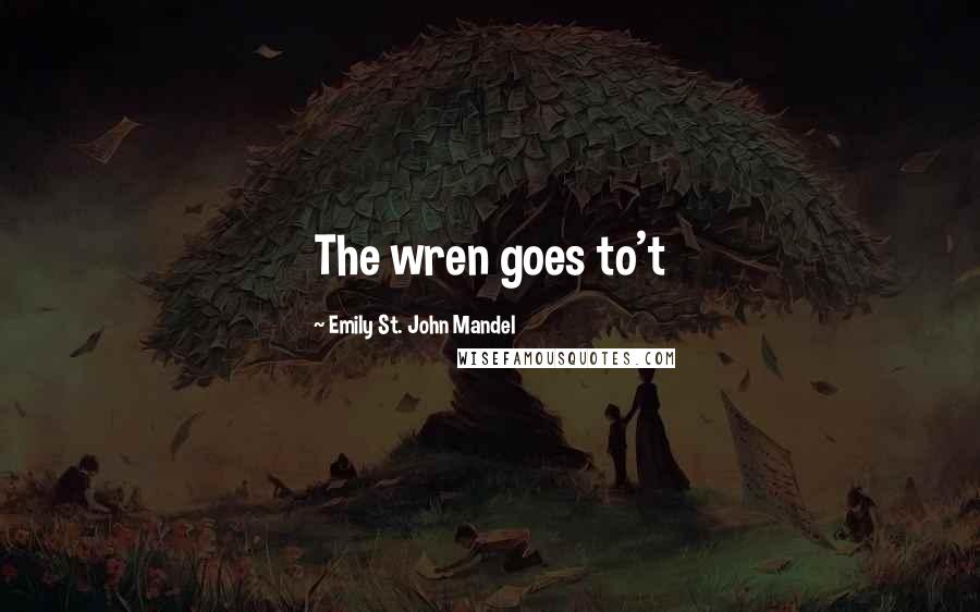 Emily St. John Mandel Quotes: The wren goes to't