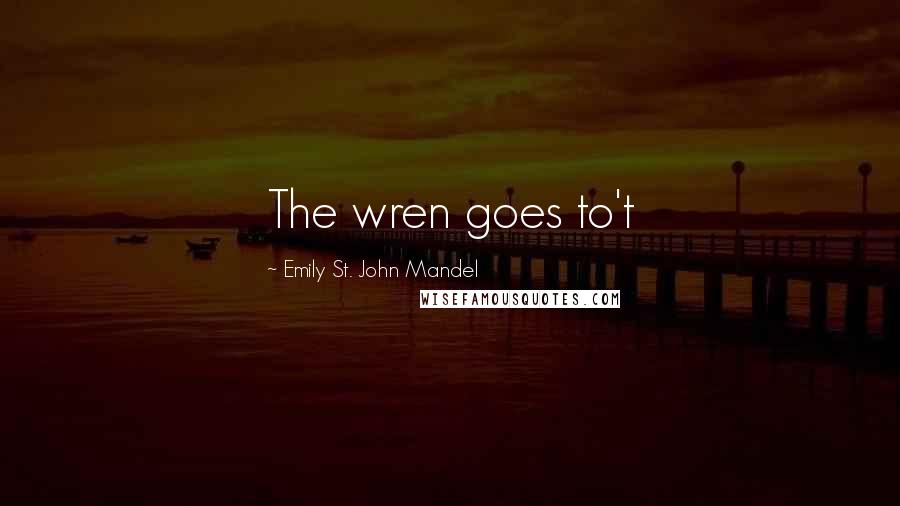 Emily St. John Mandel Quotes: The wren goes to't