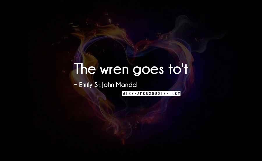 Emily St. John Mandel Quotes: The wren goes to't