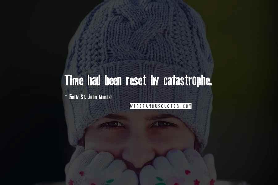 Emily St. John Mandel Quotes: Time had been reset by catastrophe.