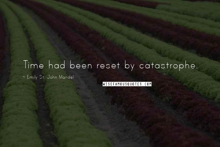 Emily St. John Mandel Quotes: Time had been reset by catastrophe.