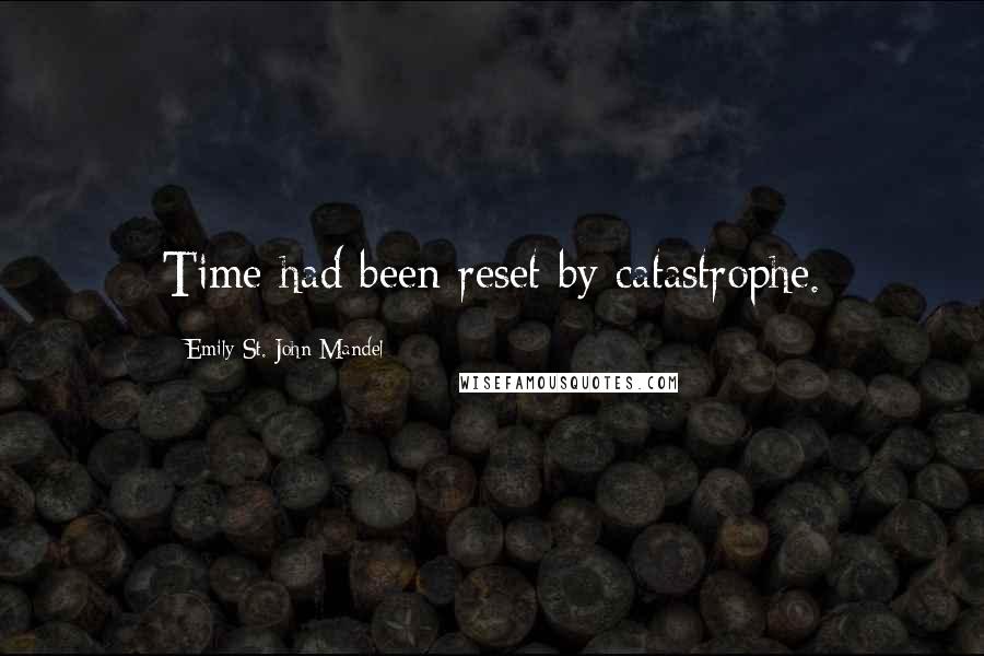 Emily St. John Mandel Quotes: Time had been reset by catastrophe.