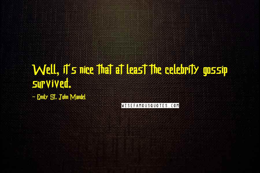 Emily St. John Mandel Quotes: Well, it's nice that at least the celebrity gossip survived.