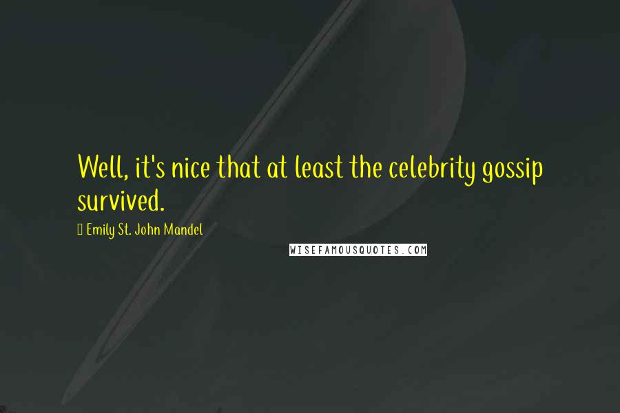 Emily St. John Mandel Quotes: Well, it's nice that at least the celebrity gossip survived.