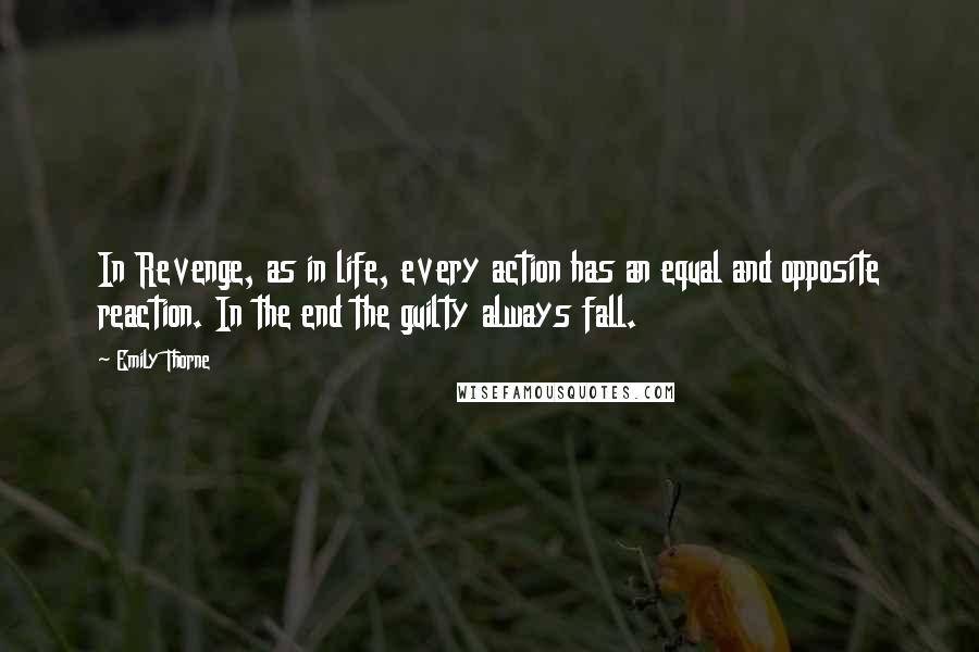 Emily Thorne Quotes: In Revenge, as in life, every action has an equal and opposite reaction. In the end the guilty always fall.