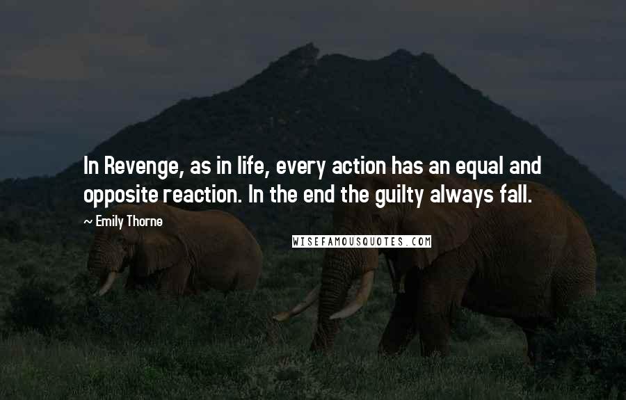 Emily Thorne Quotes: In Revenge, as in life, every action has an equal and opposite reaction. In the end the guilty always fall.