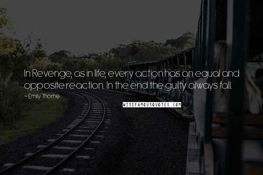 Emily Thorne Quotes: In Revenge, as in life, every action has an equal and opposite reaction. In the end the guilty always fall.