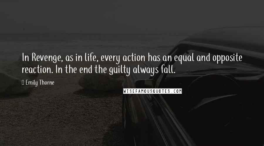 Emily Thorne Quotes: In Revenge, as in life, every action has an equal and opposite reaction. In the end the guilty always fall.