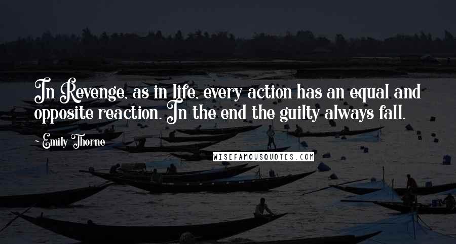 Emily Thorne Quotes: In Revenge, as in life, every action has an equal and opposite reaction. In the end the guilty always fall.