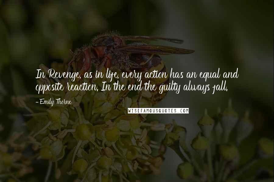 Emily Thorne Quotes: In Revenge, as in life, every action has an equal and opposite reaction. In the end the guilty always fall.