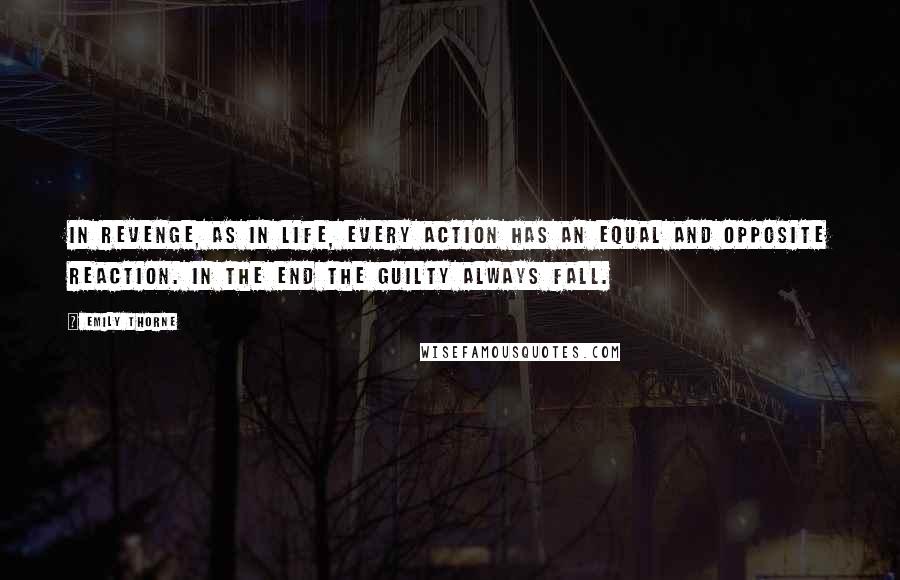 Emily Thorne Quotes: In Revenge, as in life, every action has an equal and opposite reaction. In the end the guilty always fall.