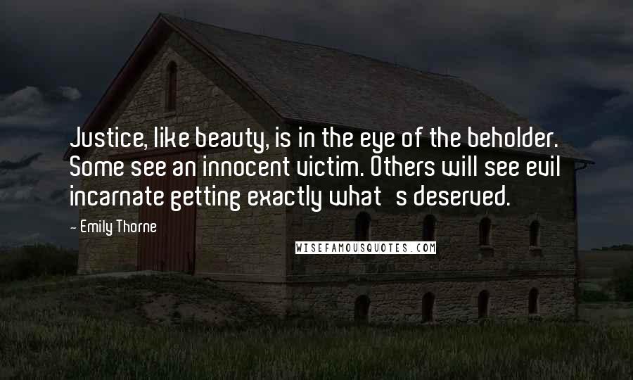 Emily Thorne Quotes: Justice, like beauty, is in the eye of the beholder. Some see an innocent victim. Others will see evil incarnate getting exactly what's deserved.