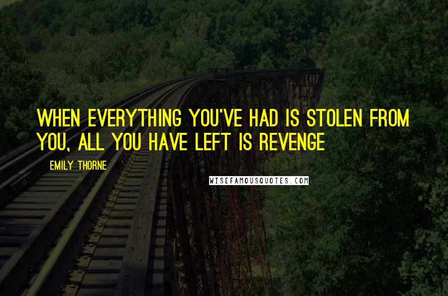 Emily Thorne Quotes: When Everything you've had is stolen from you, all you have left is REVENGE