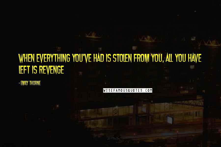 Emily Thorne Quotes: When Everything you've had is stolen from you, all you have left is REVENGE