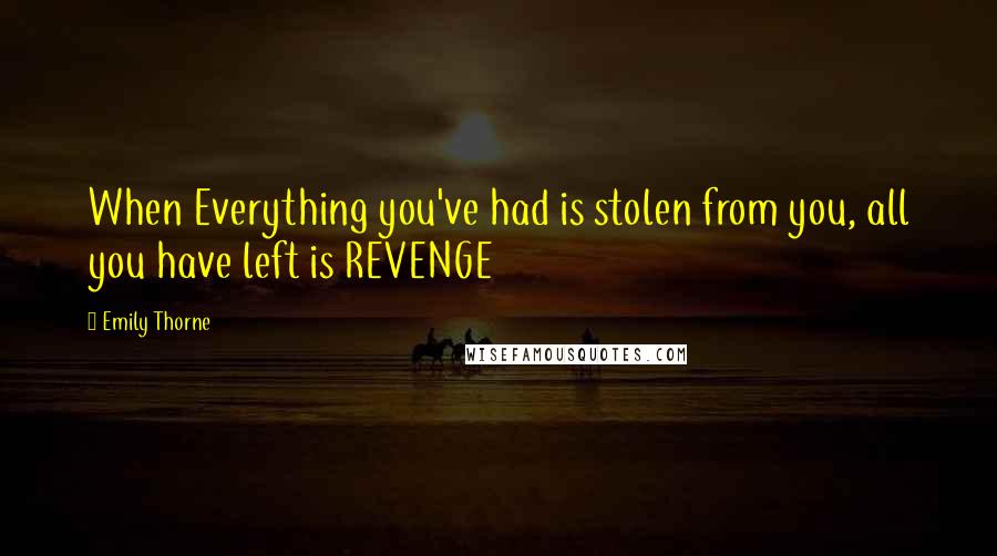 Emily Thorne Quotes: When Everything you've had is stolen from you, all you have left is REVENGE