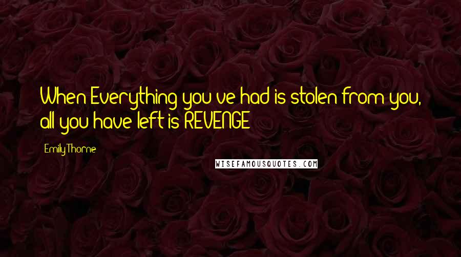 Emily Thorne Quotes: When Everything you've had is stolen from you, all you have left is REVENGE