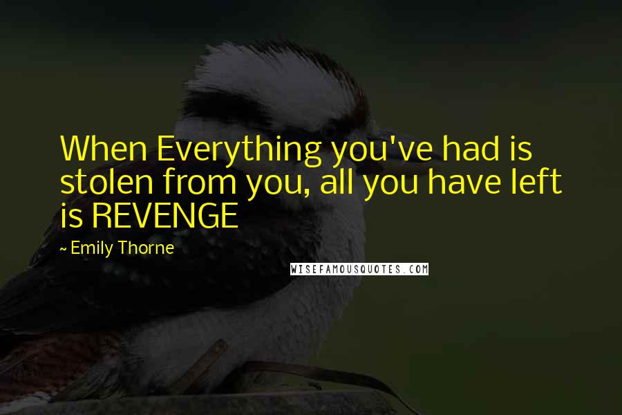 Emily Thorne Quotes: When Everything you've had is stolen from you, all you have left is REVENGE