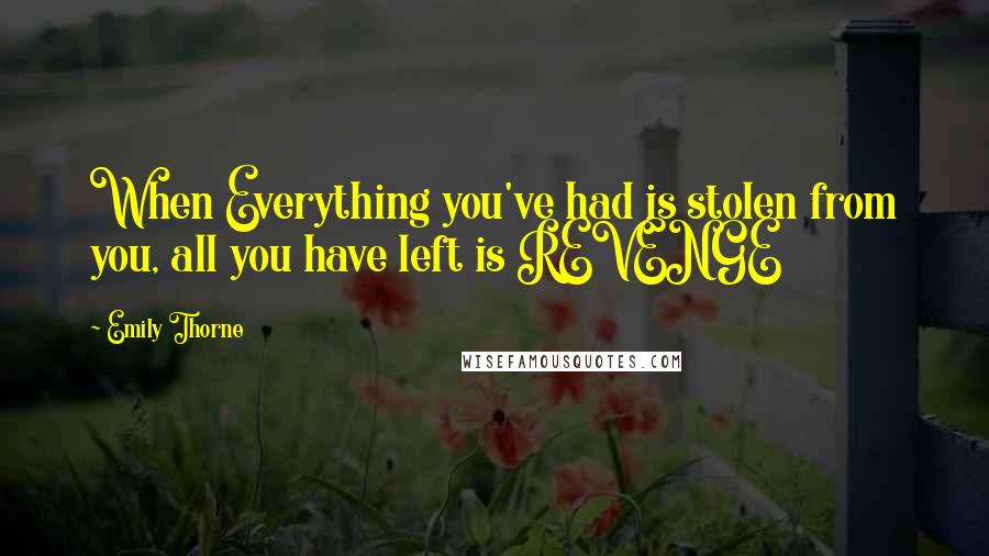 Emily Thorne Quotes: When Everything you've had is stolen from you, all you have left is REVENGE