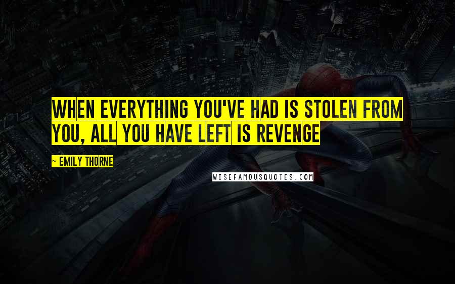 Emily Thorne Quotes: When Everything you've had is stolen from you, all you have left is REVENGE