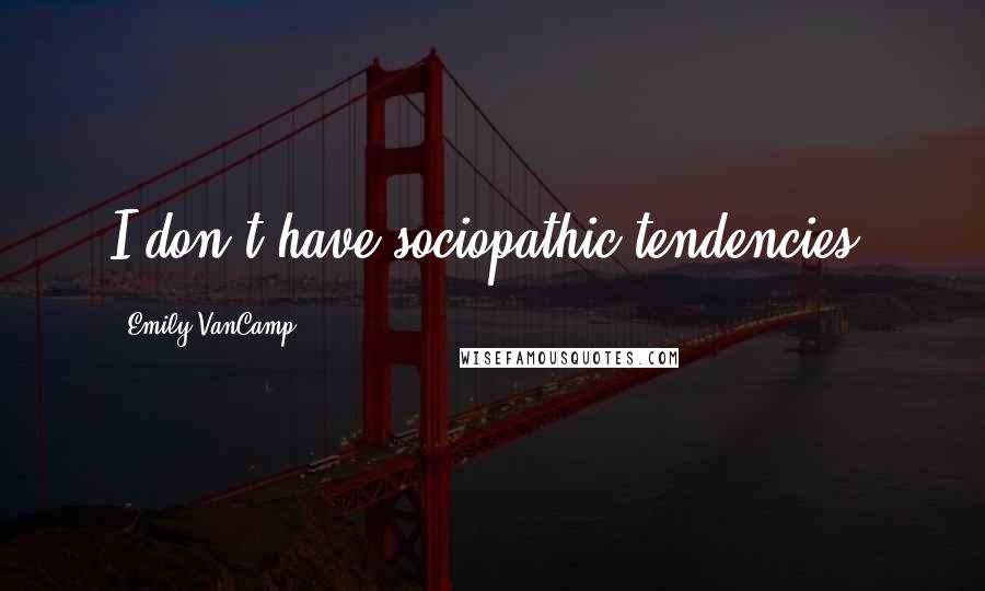 Emily VanCamp Quotes: I don't have sociopathic tendencies!