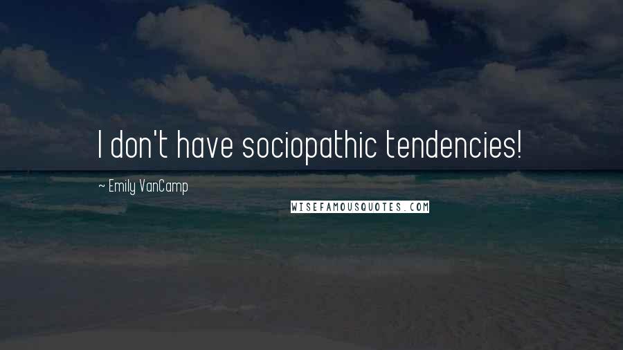 Emily VanCamp Quotes: I don't have sociopathic tendencies!