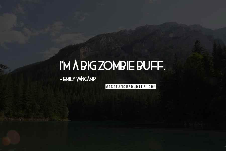 Emily VanCamp Quotes: I'm a big zombie buff.