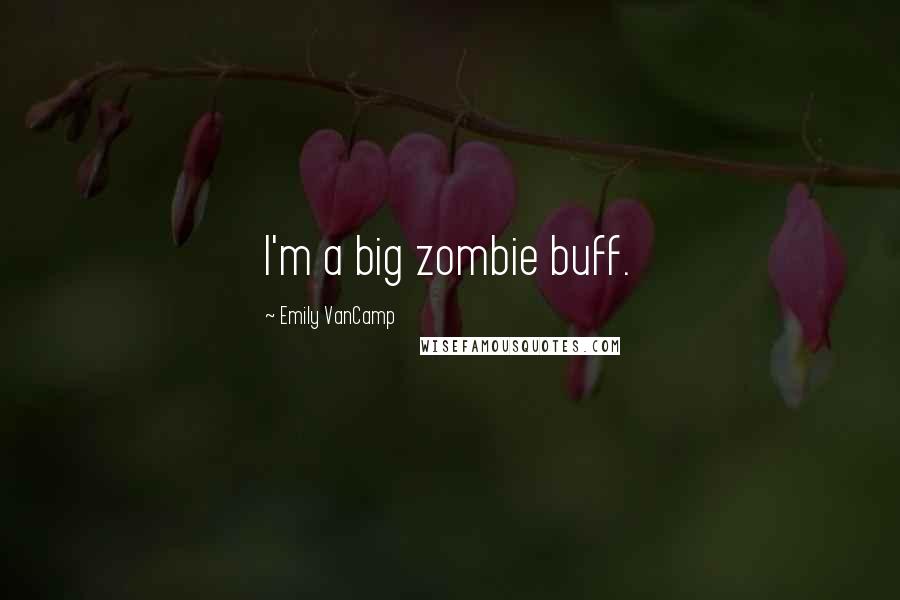 Emily VanCamp Quotes: I'm a big zombie buff.
