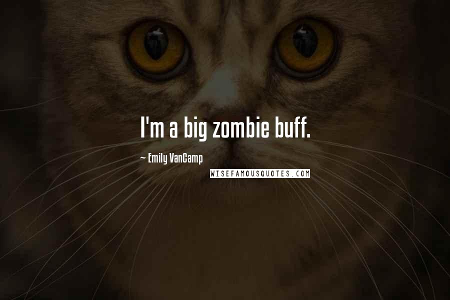 Emily VanCamp Quotes: I'm a big zombie buff.