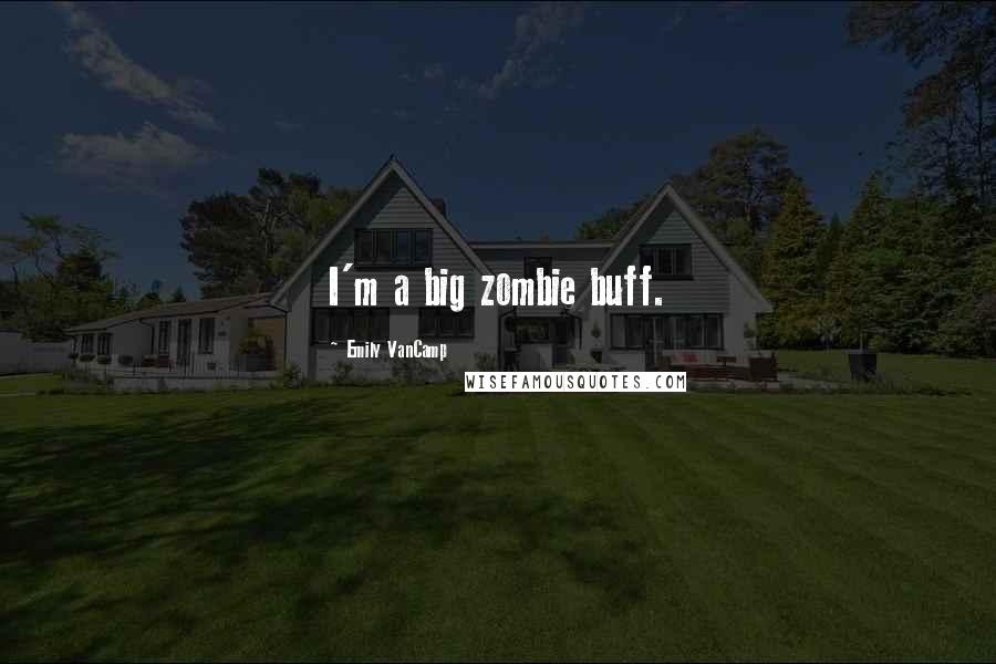 Emily VanCamp Quotes: I'm a big zombie buff.