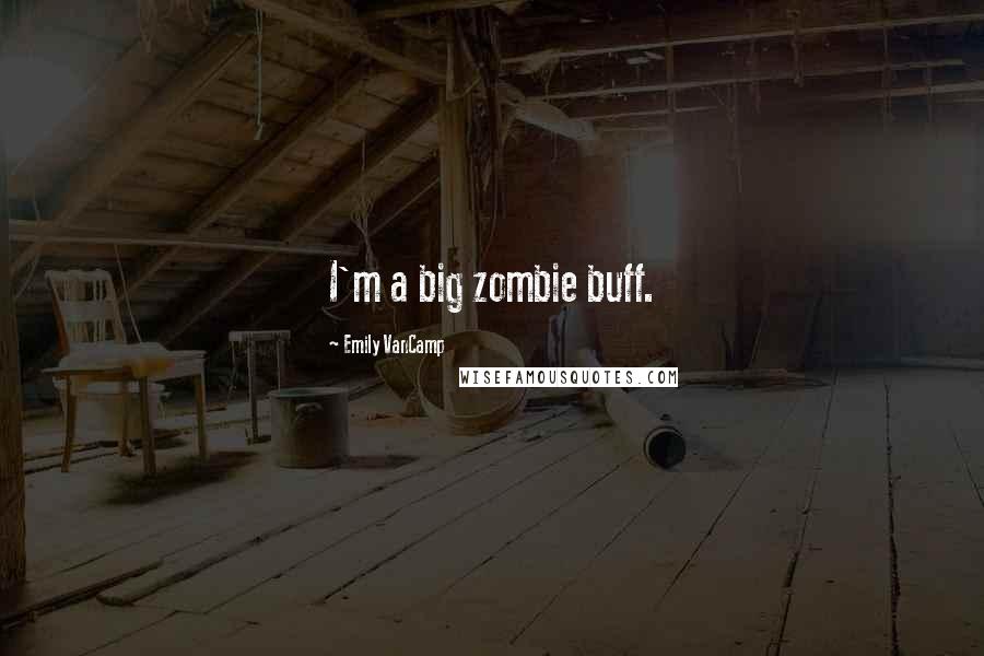 Emily VanCamp Quotes: I'm a big zombie buff.